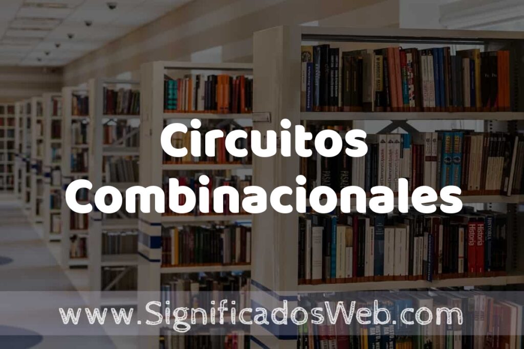 Concepto de Circuitos Combinacionales ✔️ Significado y Definición