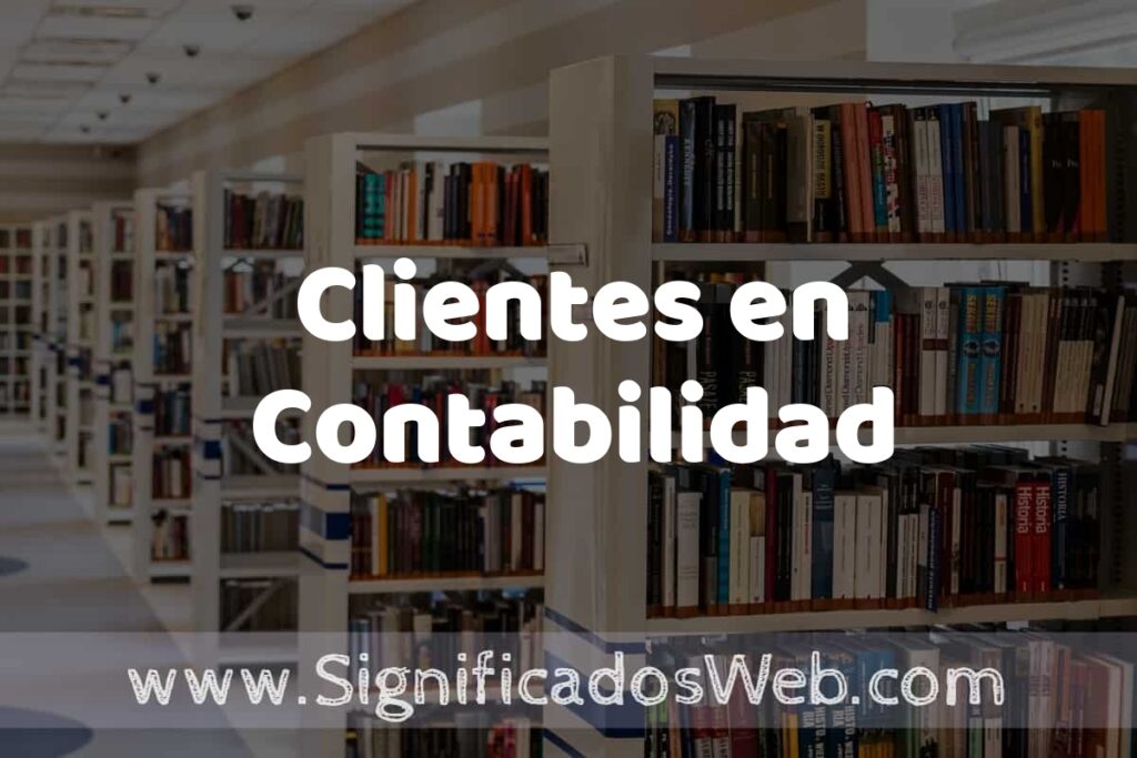 Concepto de Clientes en Contabilidad ✔️ Significado y Definición