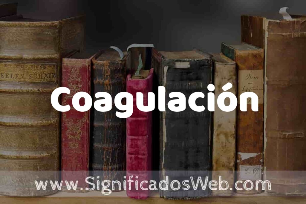 Definición de Coagulación: Que es, 5 Ejemplos, Tipos y Para que Sirve + Sinónimo y Significado