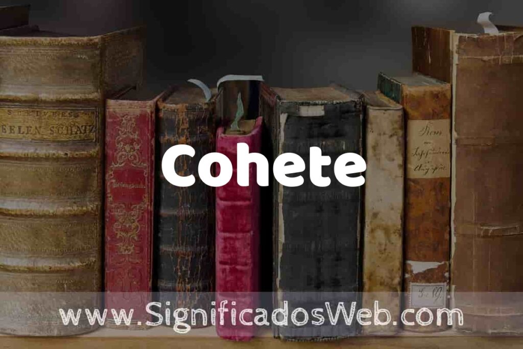 Definición de Cohete: Que es, 5 Ejemplos, Tipos y Para que Sirve + Sinónimo y Significado