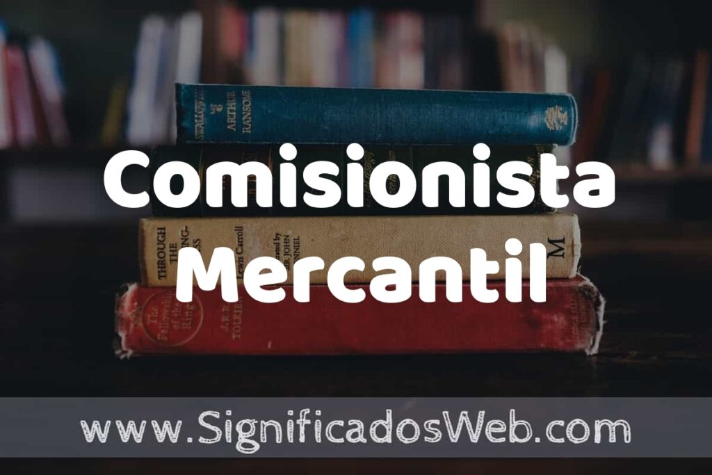 Concepto de Comisionista Mercantil ▶️¿Que es? Definición y Significado