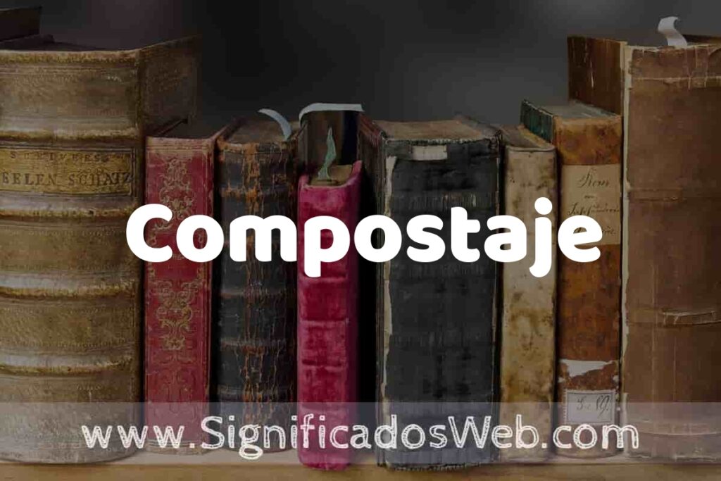 Definición de Compostaje: Que es, 5 Ejemplos, Tipos y Para que Sirve + Sinónimo y Significado