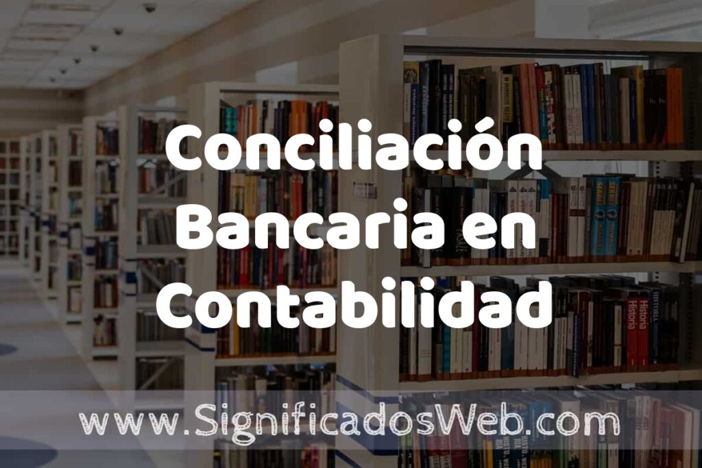Concepto de Conciliación Bancaria en Contabilidad ✔️ Significado y Definición