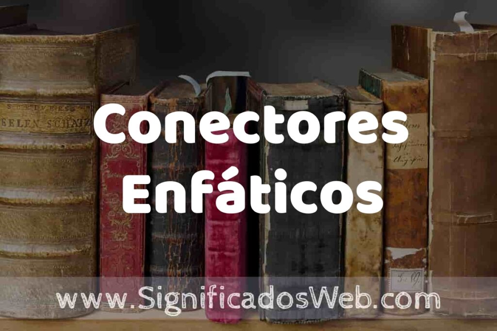 Definición de Conectores Enfáticos: Que es, 5 Ejemplos, Tipos y Para que Sirve + Sinónimo y Significado