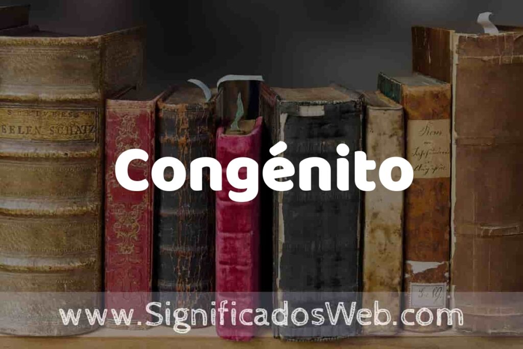 Definición de Congénito: Que es, 5 Ejemplos, Tipos y Para que Sirve + Sinónimo y Significado