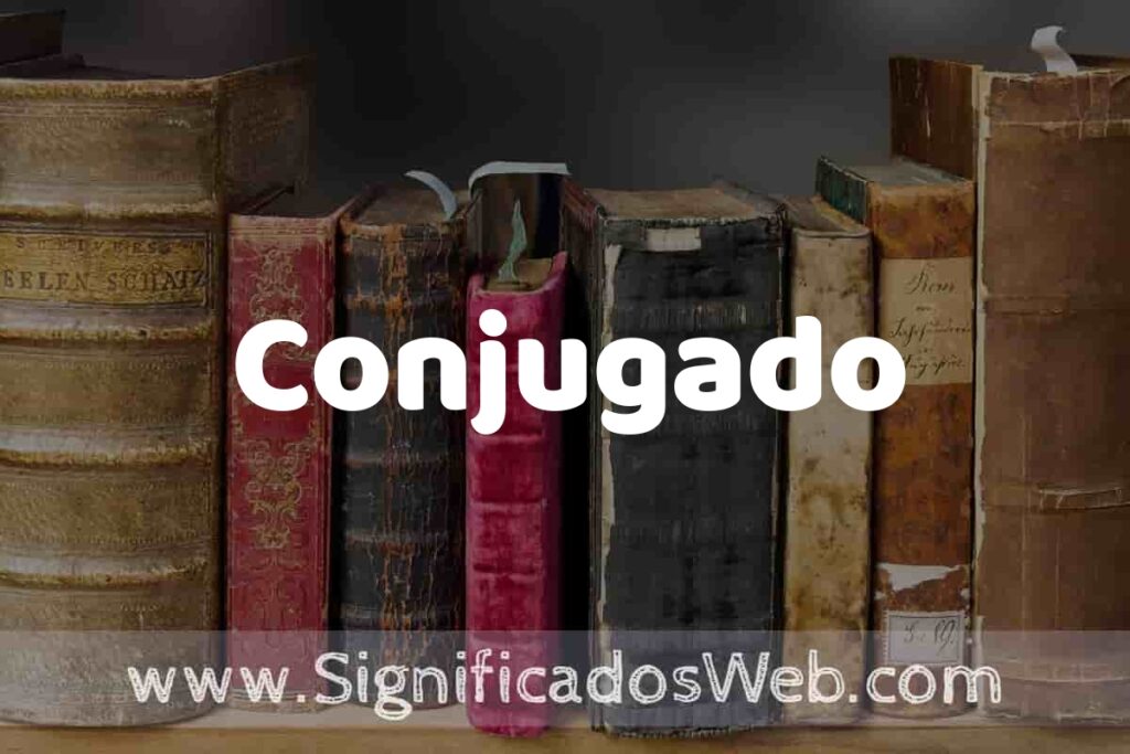 Definición de Conjugado: Que es, 5 Ejemplos, Tipos y Para que Sirve + Sinónimo y Significado