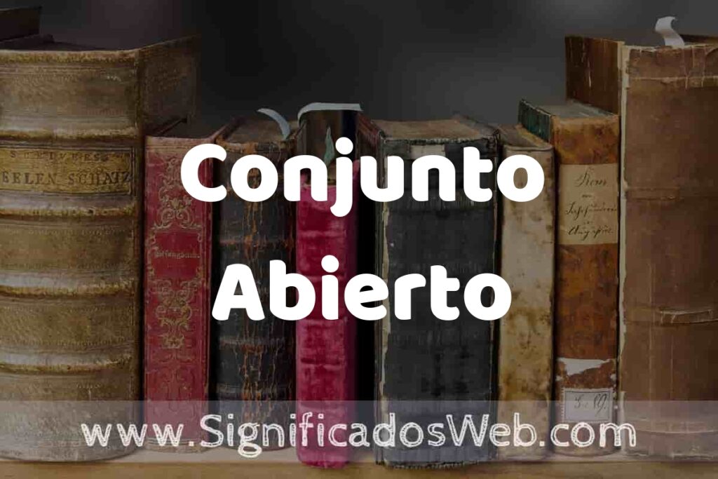 Definición de Conjunto Abierto: Que es, 5 Ejemplos, Tipos y Para que Sirve + Sinónimo y Significado