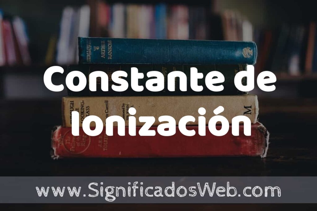 Concepto de Constante de Ionización ▶️¿Que es? Definición y Significado