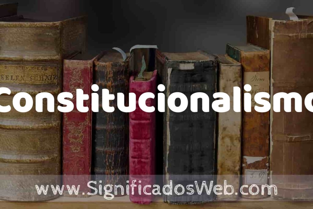 Definición de Constitucionalismo: Que es, 5 Ejemplos, Tipos y Para que Sirve + Sinónimo y Significado