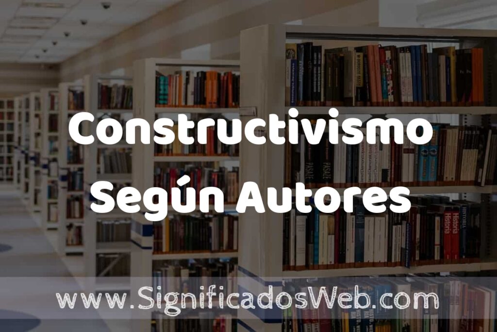 Concepto de Constructivismo Según Autores ✔️ Significado y Definición