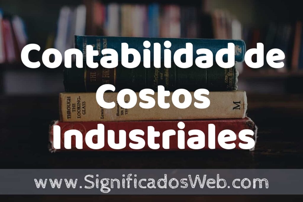 Concepto de Contabilidad de Costos Industriales ▶️¿Que es? Definición y Significado