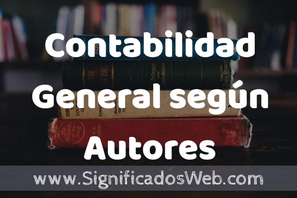 Concepto de Contabilidad General según Autores ▶️¿Que es? Definición y Significado