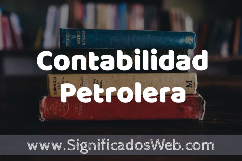 Concepto de Contabilidad Petrolera ▶️¿Que es? Definición y Significado