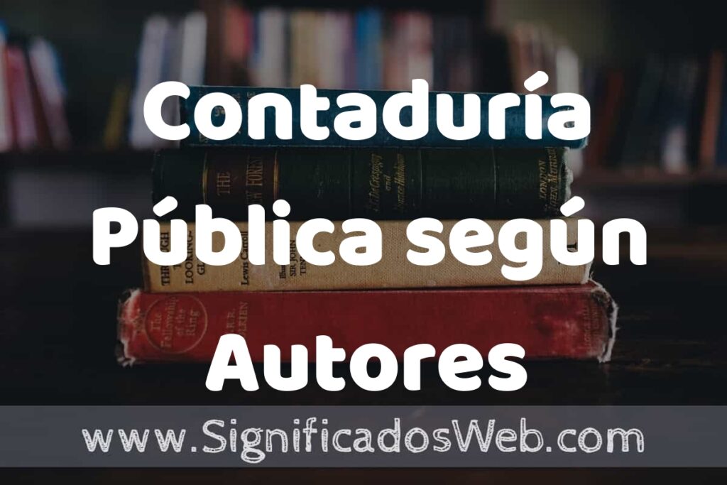 Concepto de Contaduría Pública según Autores ▶️¿Que es? Definición y Significado