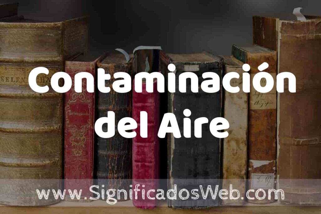 Definición de Contaminación del Aire: Que es, 5 Ejemplos, Tipos y Para que Sirve + Sinónimo y Significado