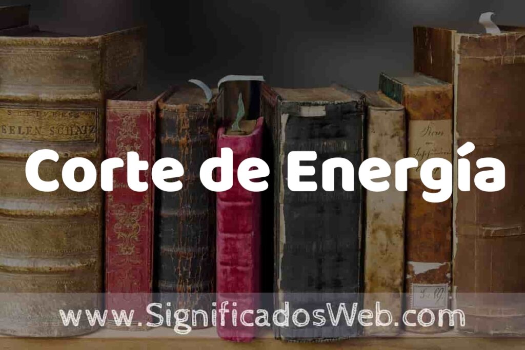 Definición de Corte de Energía: Que es, 5 Ejemplos, Tipos y Para que Sirve + Sinónimo y Significado