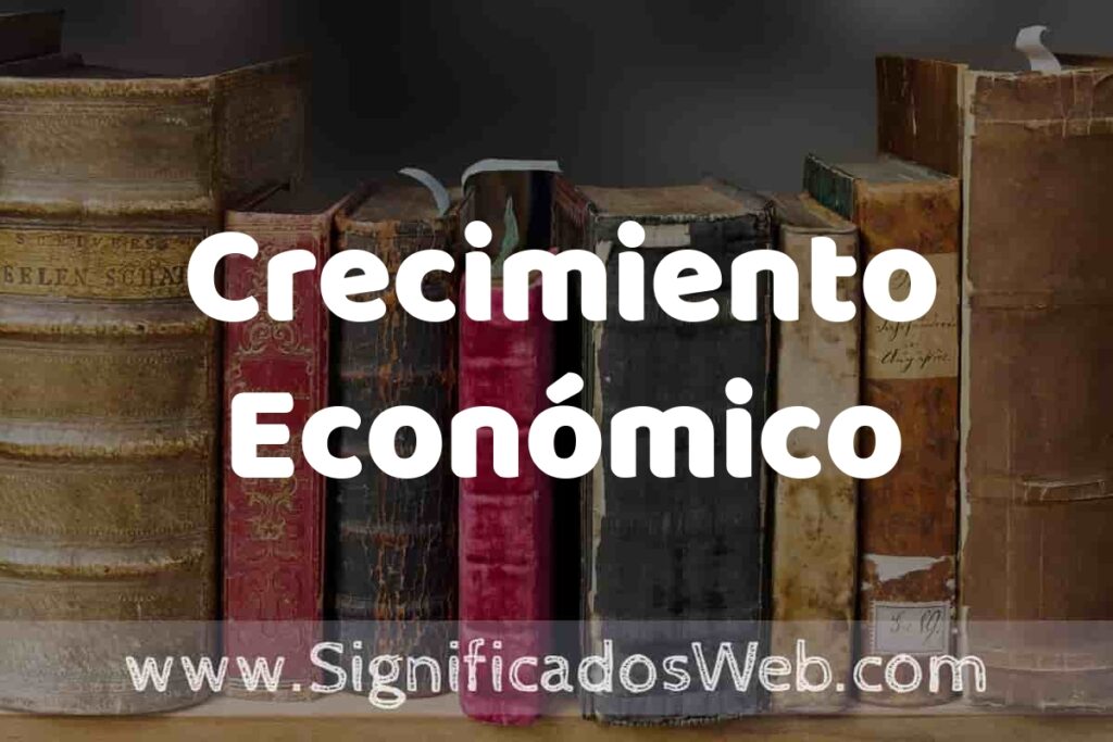 Definición de Crecimiento Económico: Que es, 5 Ejemplos, Tipos y Para que Sirve + Sinónimo y Significado