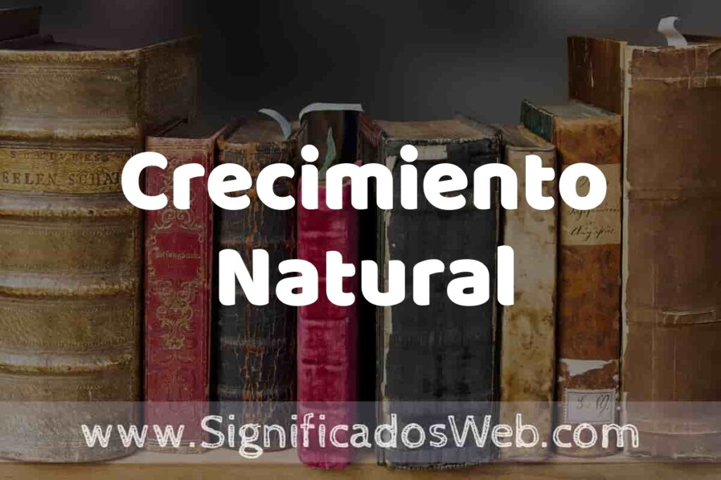Definición de Crecimiento Natural: Que es, 5 Ejemplos, Tipos y Para que Sirve + Sinónimo y Significado