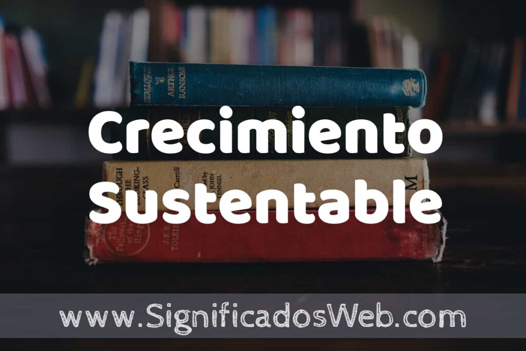 Concepto de Crecimiento Sustentable ▶️¿Que es? Definición y Significado