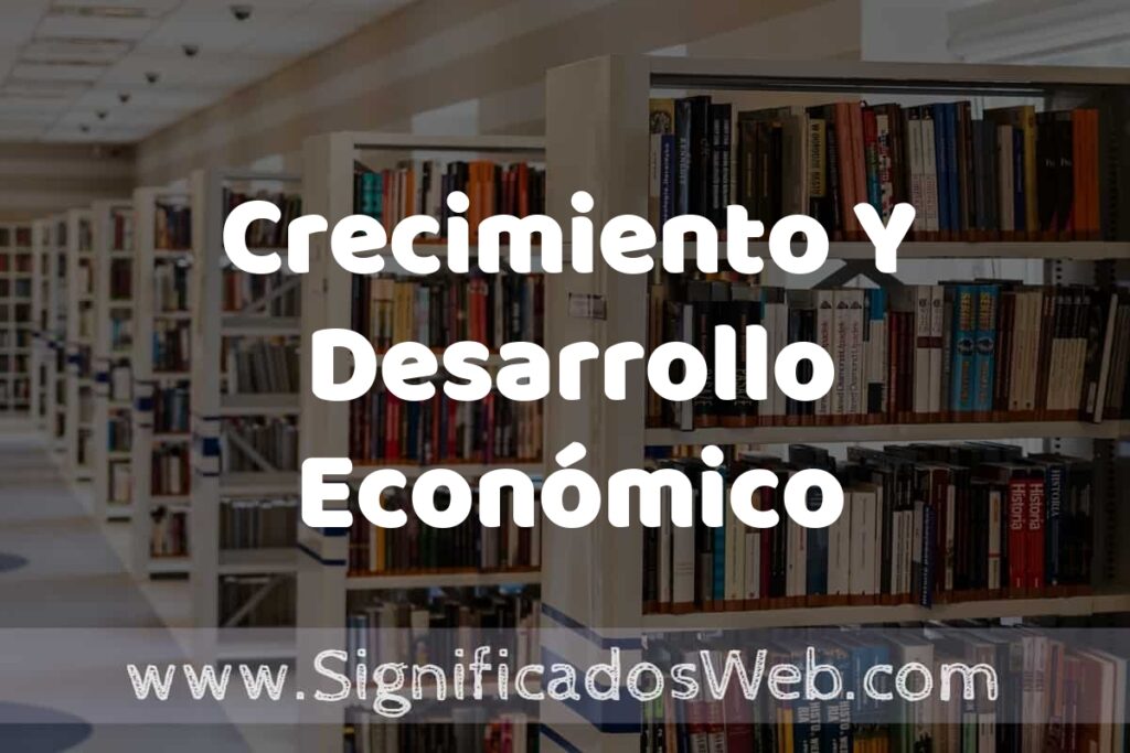 Concepto de Crecimiento Y Desarrollo Económico ✔️ Significado y Definición