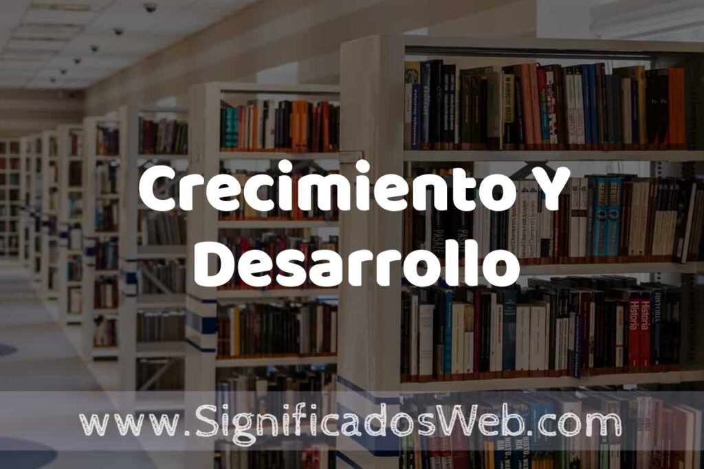 Concepto de Crecimiento Y Desarrollo ✔️ Significado y Definición