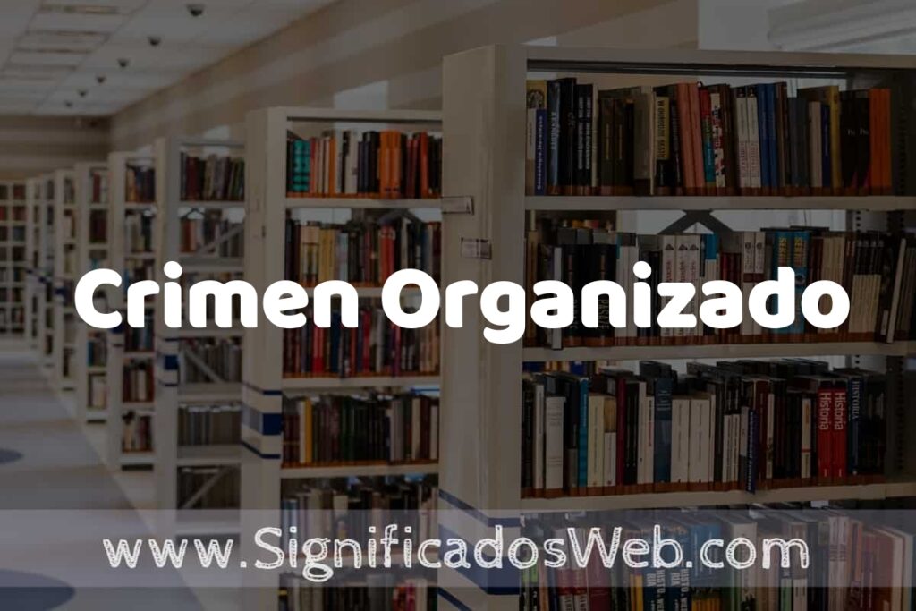 Concepto de Crimen Organizado ✔️ Significado y Definición