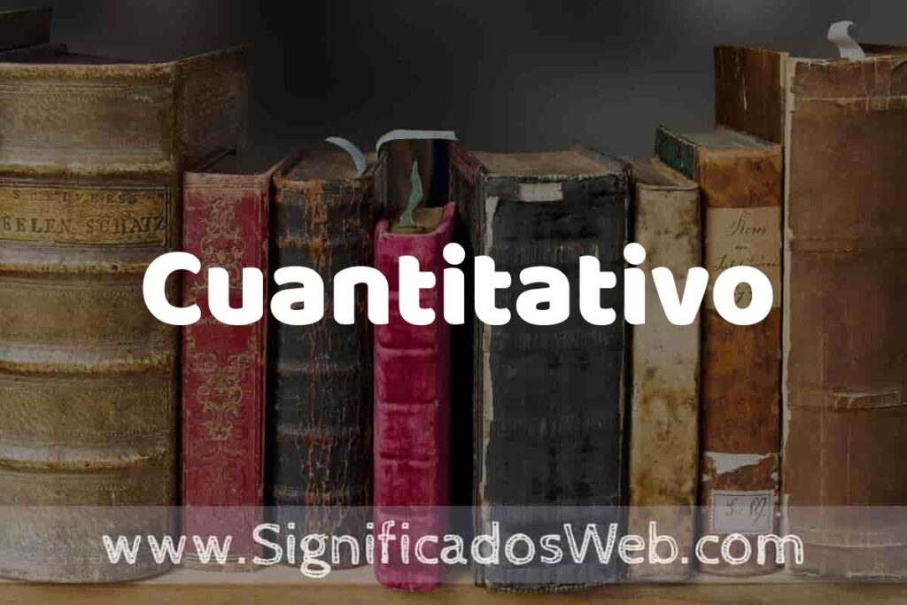 Definición de Cuantitativo: Que es, 5 Ejemplos, Tipos y Para que Sirve + Sinónimo y Significado
