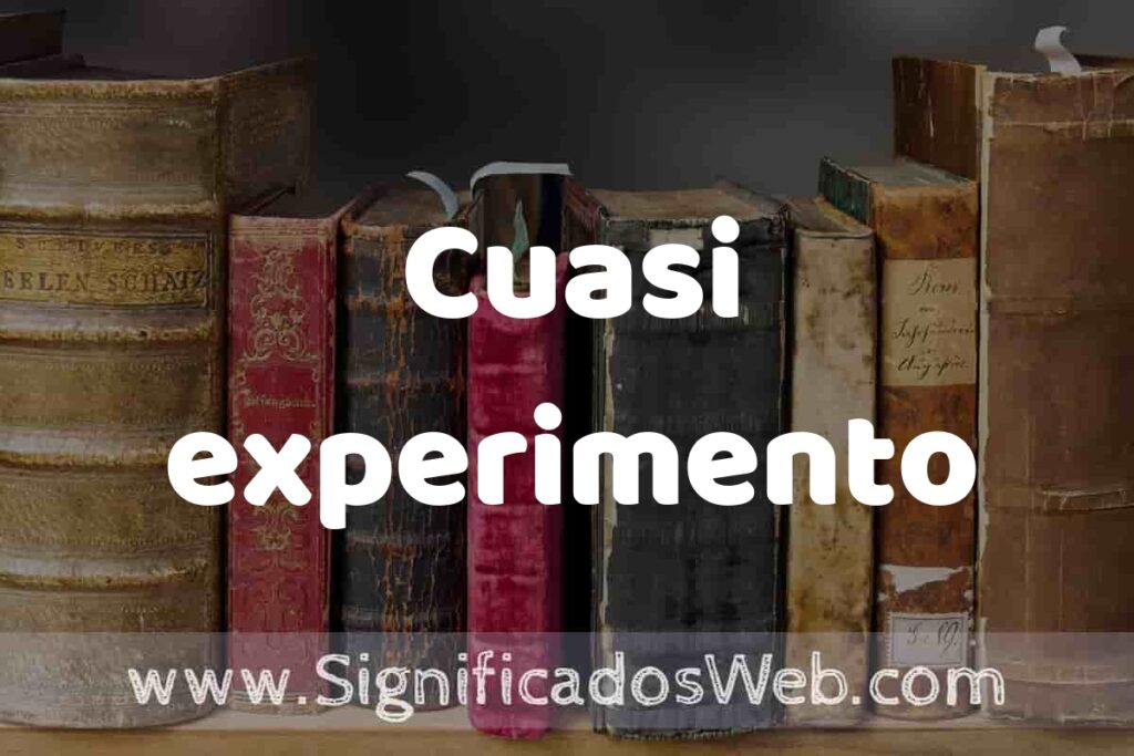 Definición de Cuasi experimento: Que es, 5 Ejemplos, Tipos y Para que Sirve + Sinónimo y Significado