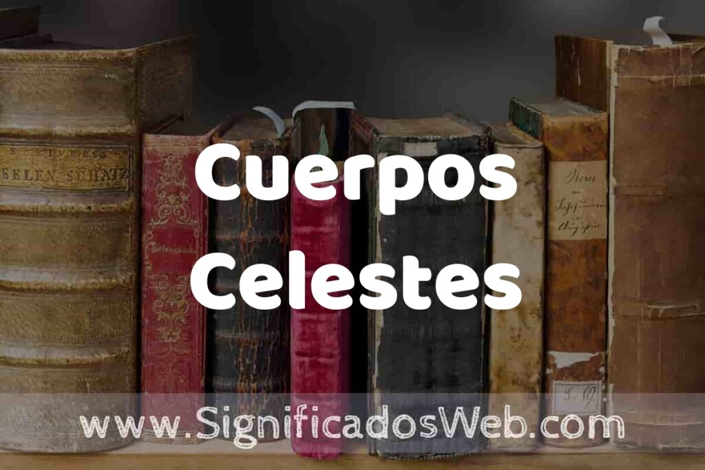 Definición de Cuerpos Celestes: Que es, 5 Ejemplos, Tipos y Para que Sirve + Sinónimo y Significado