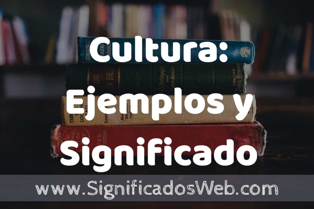 Concepto de Cultura: Ejemplos y Significado ▶️¿Que es? Definición y Significado