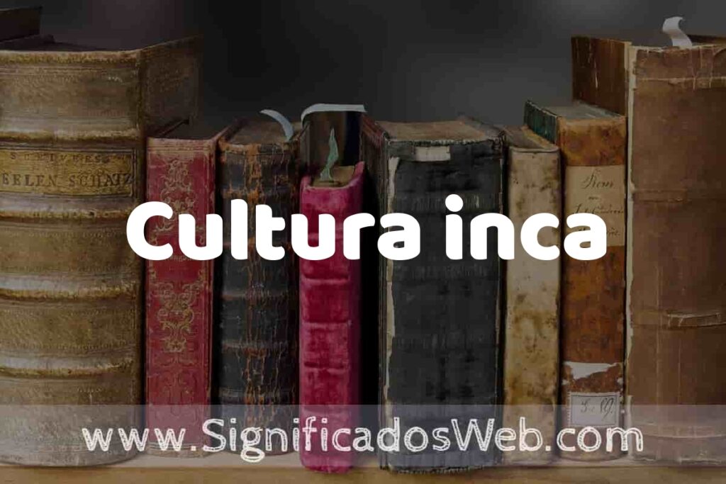 Definición de Cultura inca: Que es, 5 Ejemplos, Tipos y Para que Sirve + Sinónimo y Significado