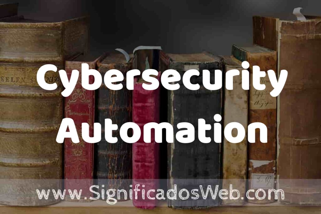 Definición de Cybersecurity Automation: Que es, 5 Ejemplos, Tipos y Para que Sirve + Sinónimo y Significado