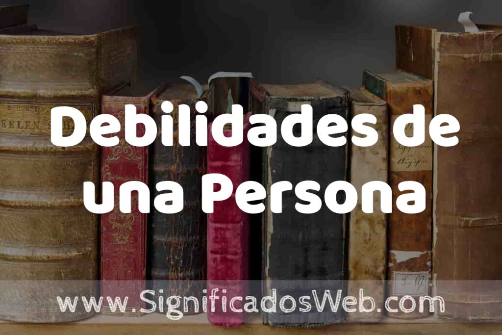 Definición de Debilidades de una Persona: Que es, 5 Ejemplos, Tipos y Para que Sirve + Sinónimo y Significado