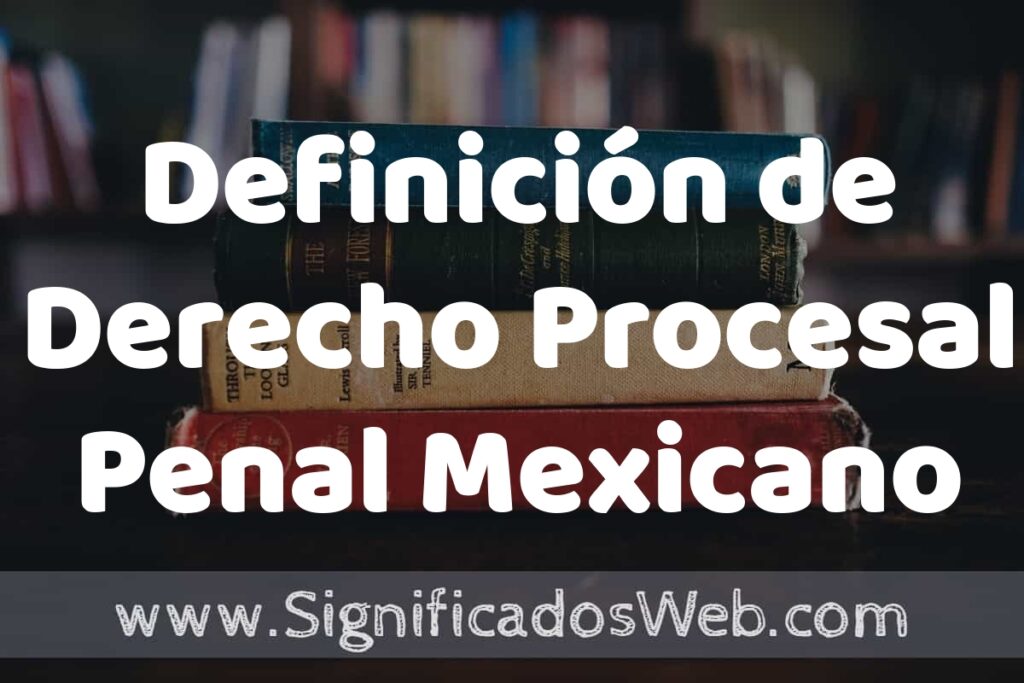 Concepto de Definición de Derecho Procesal Penal Mexicano ▶️¿Que es? Definición y Significado