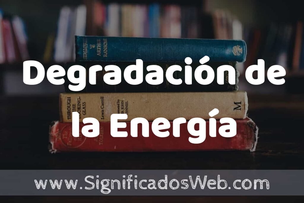 Concepto de Degradación de la Energía ▶️¿Que es? Definición y Significado