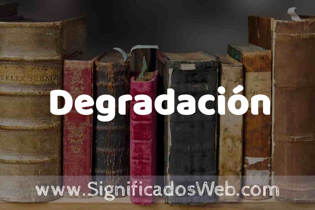Definición de Degradación: Que es, 5 Ejemplos, Tipos y Para que Sirve + Sinónimo y Significado