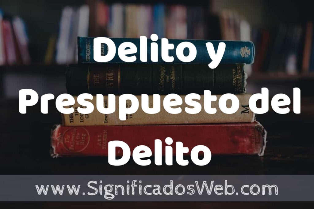 Concepto de Delito y Presupuesto del Delito ▶️¿Que es? Definición y Significado