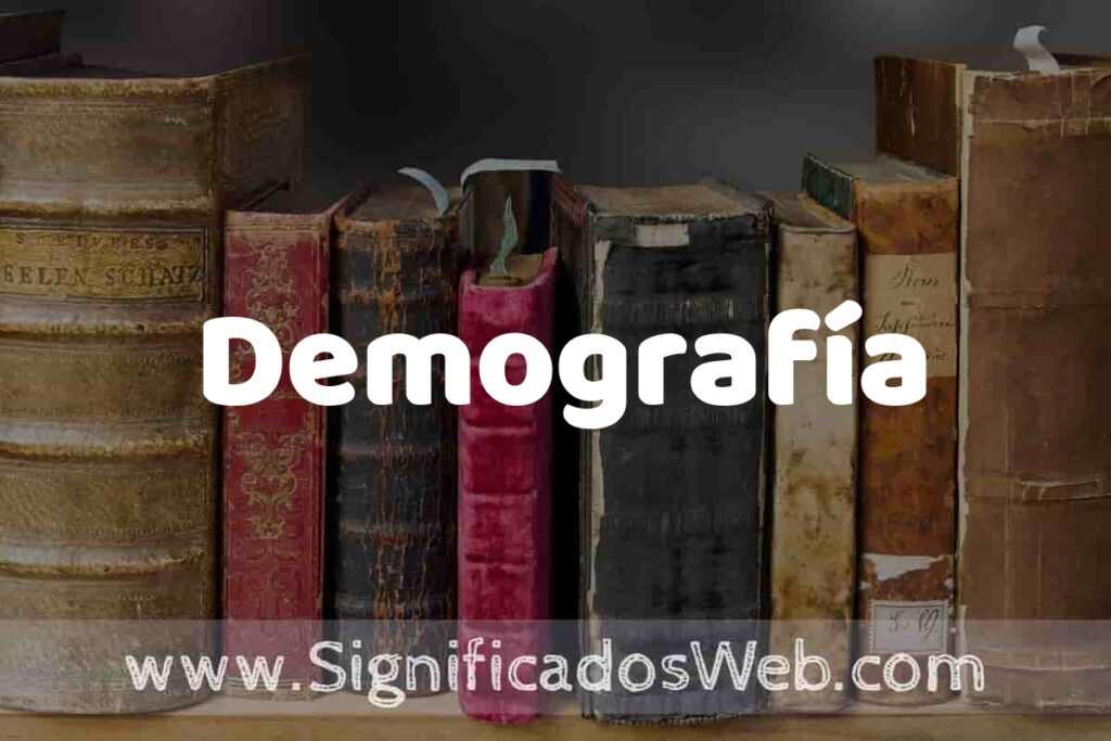 Definición de Demografía: Que es, 5 Ejemplos, Tipos y Para que Sirve + Sinónimo y Significado