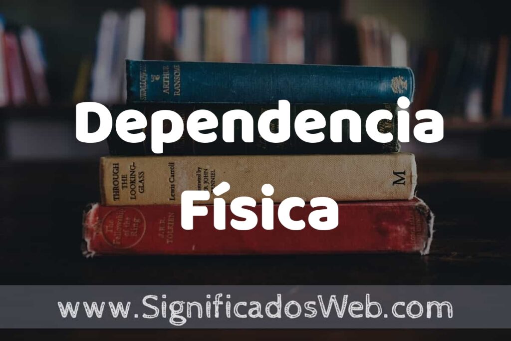 Concepto de Dependencia Física ▶️¿Que es? Definición y Significado
