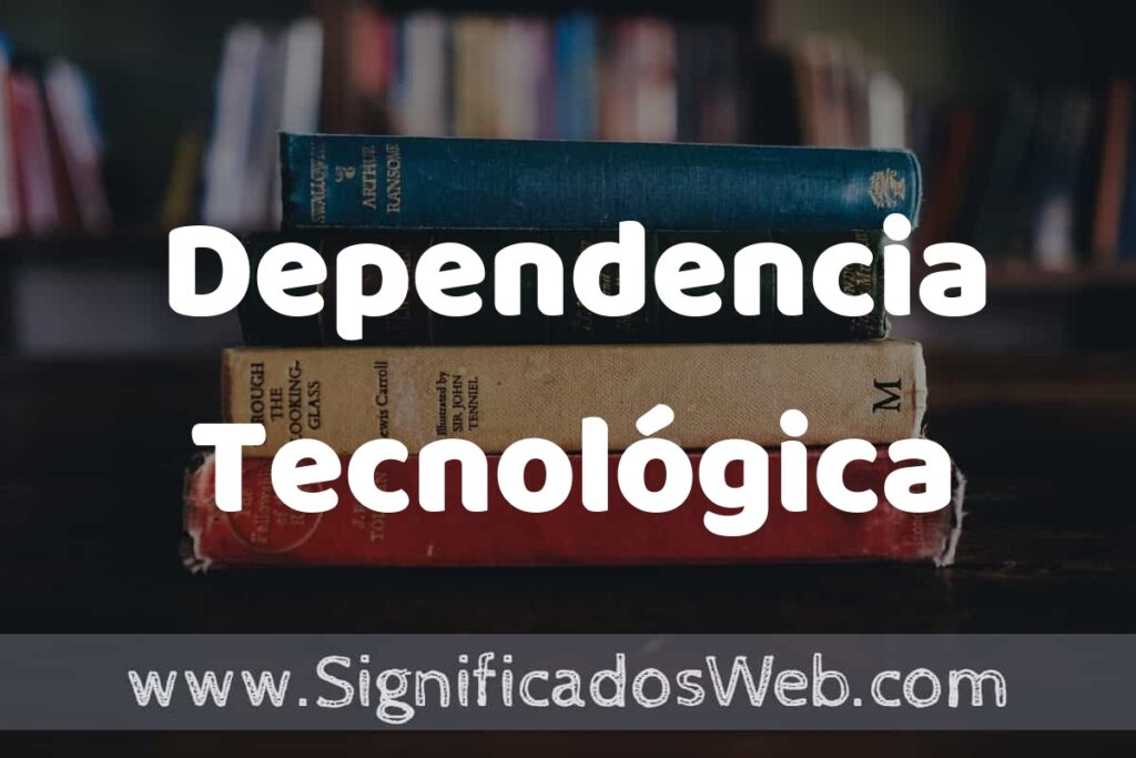 Concepto de Dependencia Tecnológica ▶️¿Que es? Definición y Significado