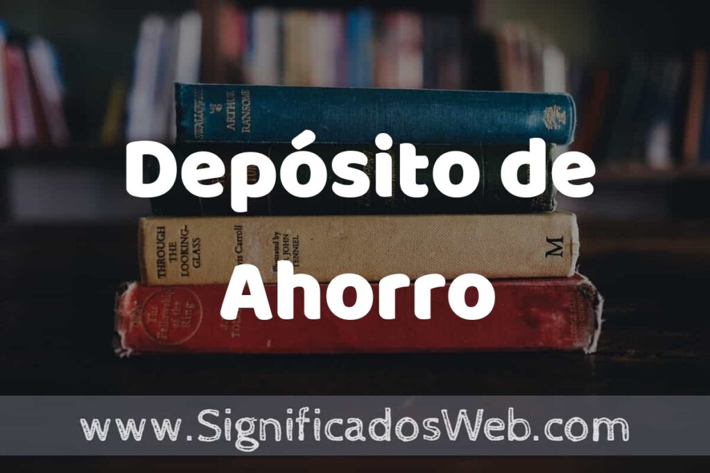 Concepto de Depósito de Ahorro ▶️¿Que es? Definición y Significado
