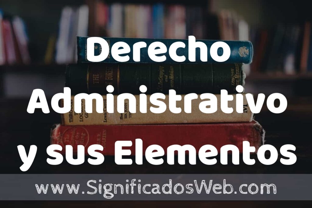 Concepto de Derecho Administrativo y sus Elementos ▶️¿Que es? Definición y Significado