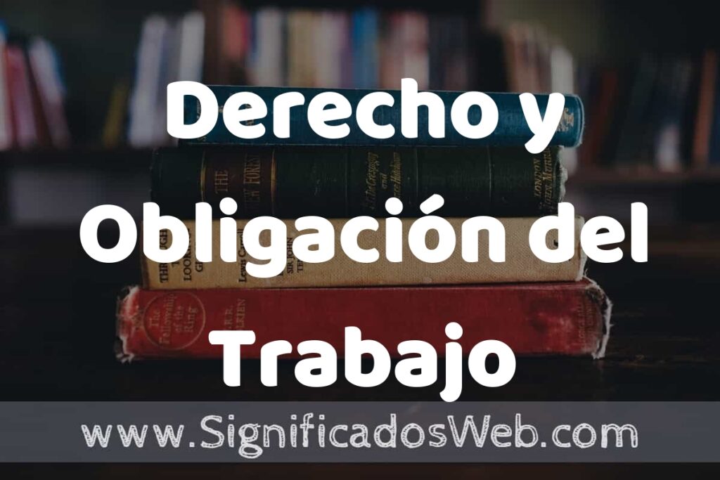 Concepto de Derecho y Obligación del Trabajo ▶️¿Que es? Definición y Significado
