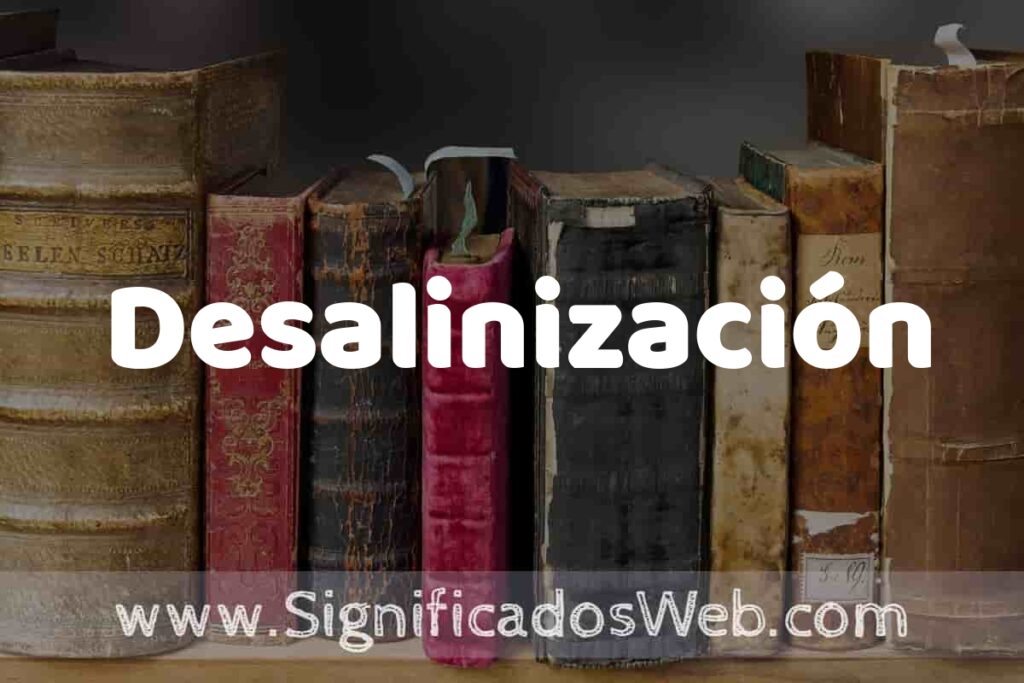 Definición de Desalinización: Que es, 5 Ejemplos, Tipos y Para que Sirve + Sinónimo y Significado