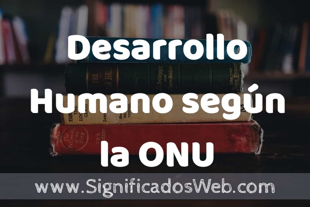 Concepto de Desarrollo Humano según la ONU ▶️¿Que es? Definición y Significado