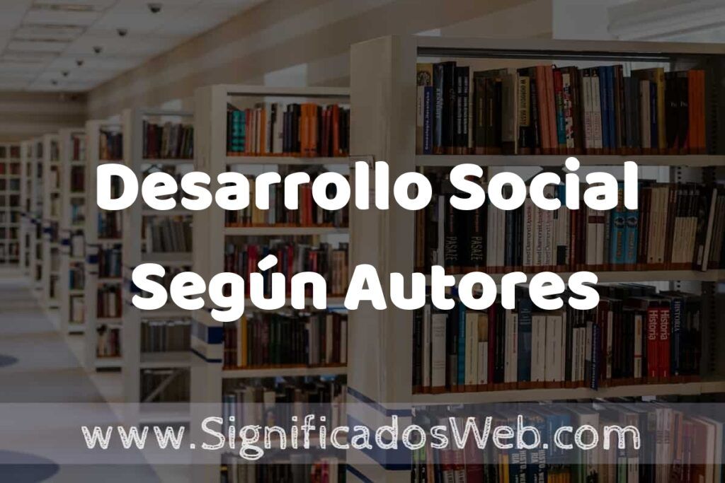 Concepto de Desarrollo Social Según Autores ✔️ Significado y Definición