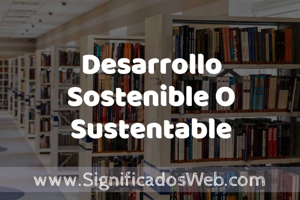 Concepto de Desarrollo Sostenible O Sustentable ✔️ Significado y Definición