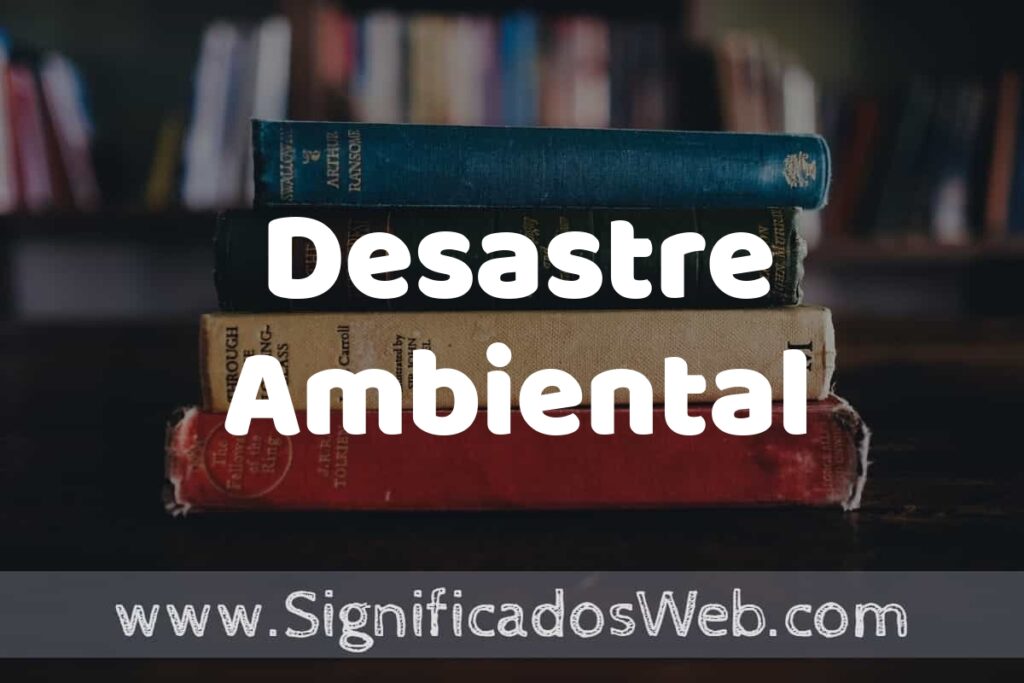Concepto de Desastre Ambiental ▶️¿Que es? Definición y Significado