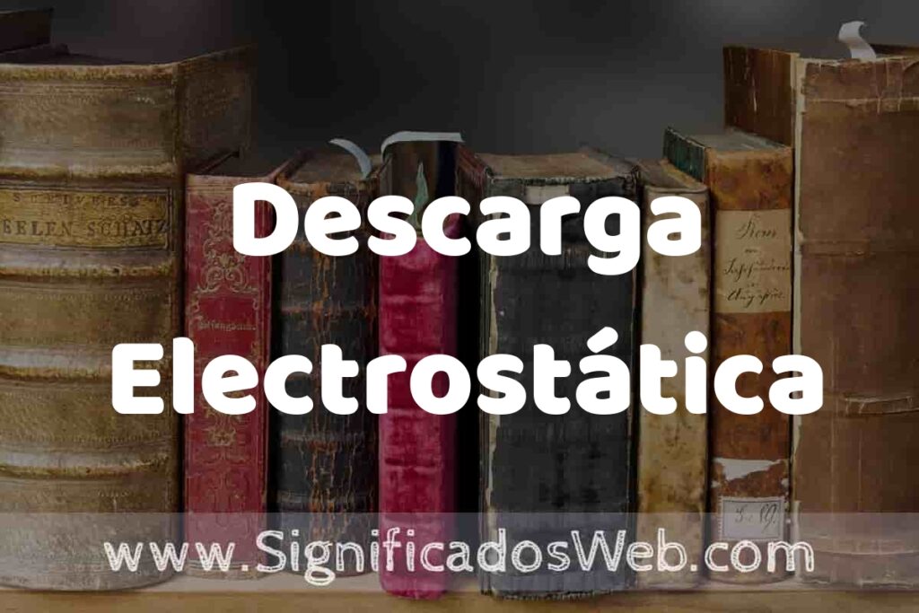 Definición de Descarga Electrostática: Que es, 5 Ejemplos, Tipos y Para que Sirve + Sinónimo y Significado