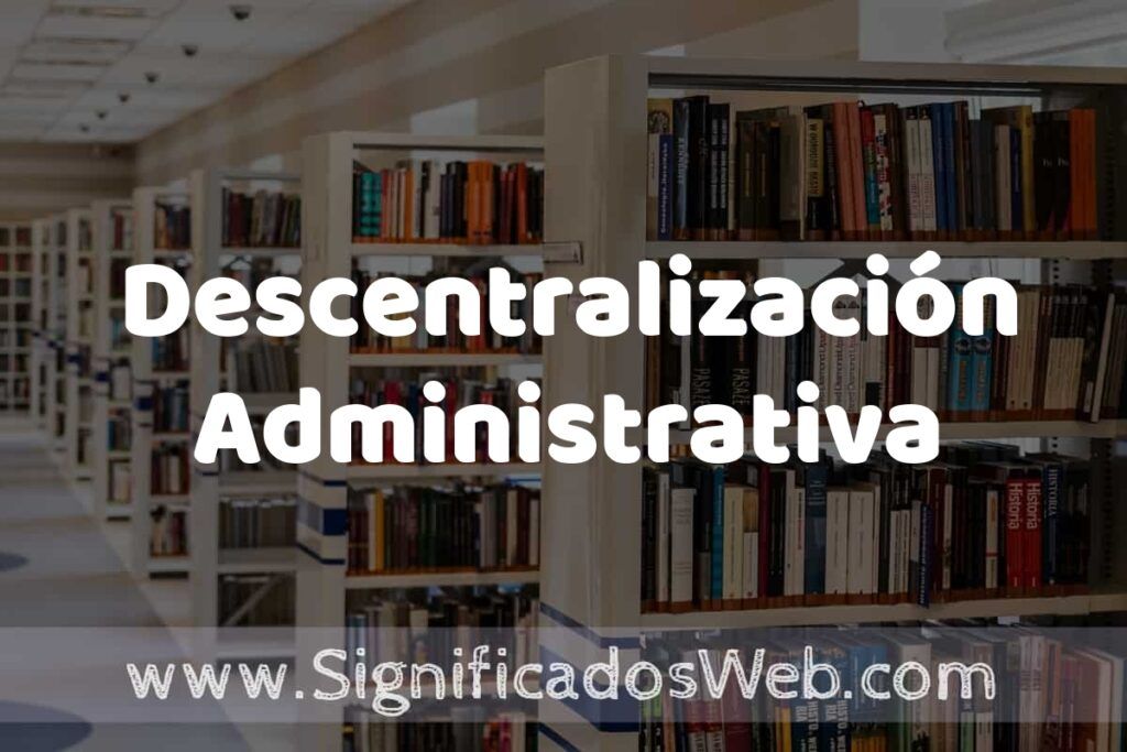 Concepto de Descentralización Administrativa ✔️ Significado y Definición